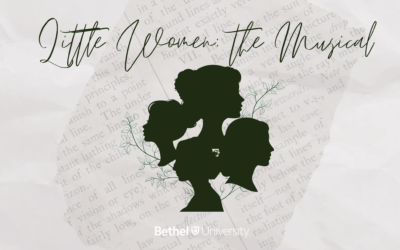 The Bethel University Department of Music and Theatre presents: “Little Women, the Broadway Musical”